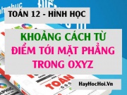 Công thức cách tính Khoảng cách từ điểm đến mặt phẳng trong không gian Oxyz đầy đủ